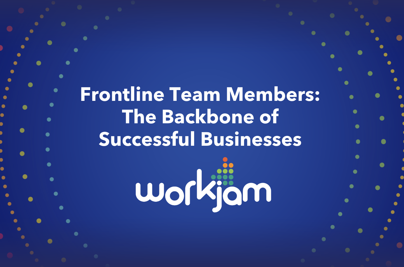 Frontline Team Members: The Backbone of Successful Businesses - WorkJam