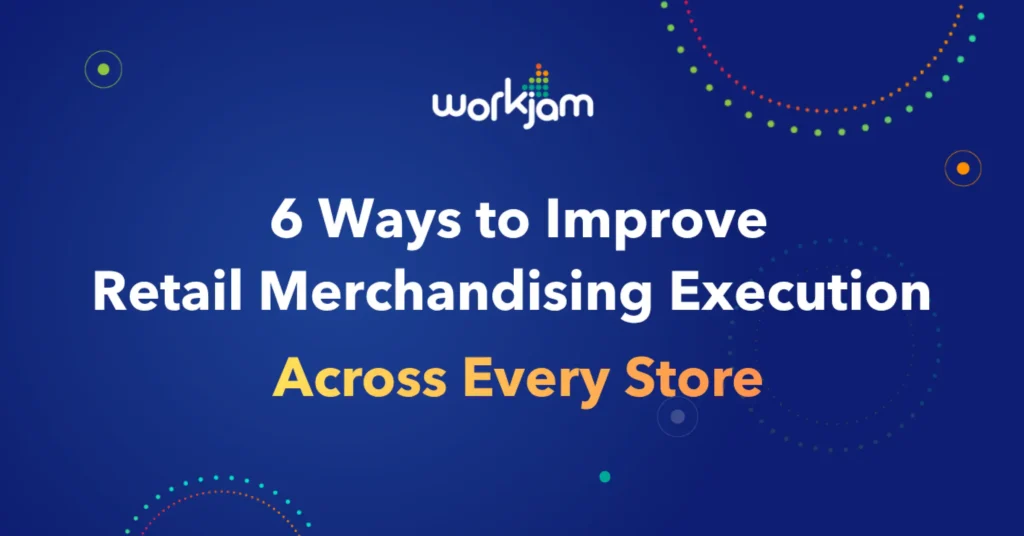 6 Ways to Improve Retail Merchandising Execution Across Every Store