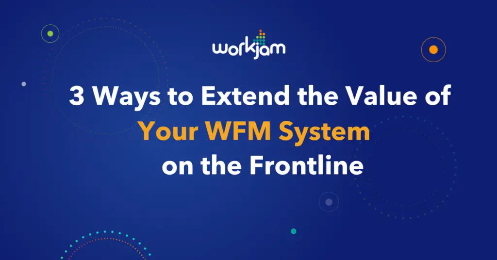 3 Ways to Extend the Value of Your WFM System on the Frontline